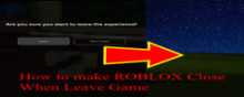 How to make Roblox close when leave game